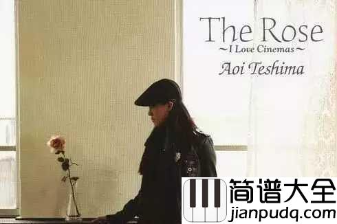 The_rose钢琴谱_手嶌葵_治愈系满满,心怀玫瑰,聆听天籁之音