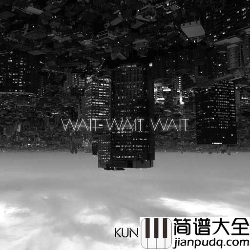 Wait_Wait_Wait钢琴谱_蔡徐坤_致敬那些默默等待的岁月