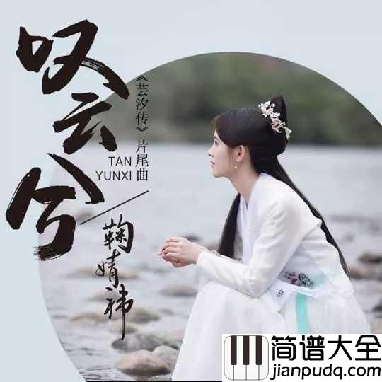 叹云兮钢琴谱_鞠婧祎__江山不换韩芸汐,一生只爱鞠婧祎