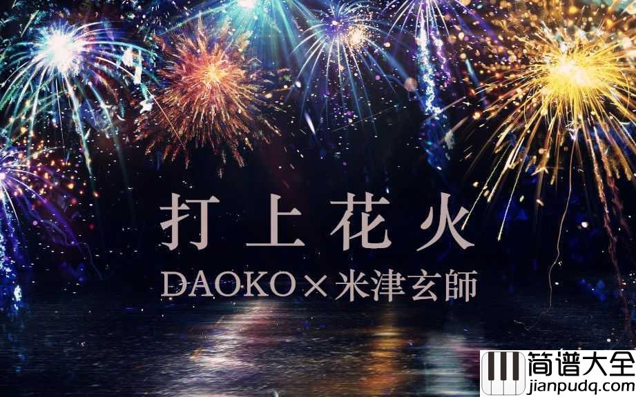 打上花火钢琴谱_米津玄师/DAOKO_世界并不美丽,却又因此美丽无比