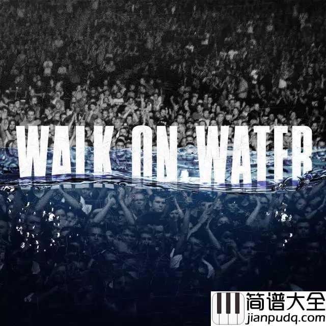Walk_on_Water简谱__Eminem_/_Beyoncé__徜徉于水,如履平地。