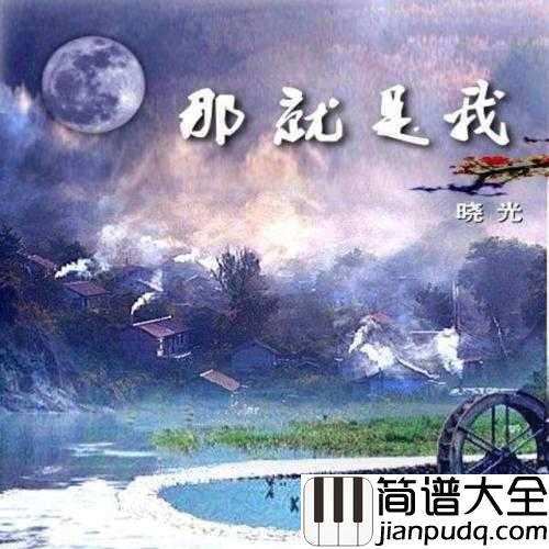 那就是我简谱_____戴玉强______以思乡为主题,雅俗共赏、艺术性强而广受推崇的名作