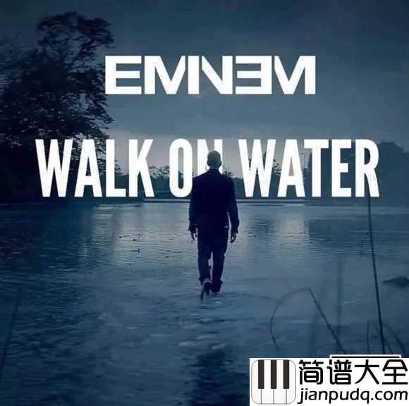Walk_on_Water简谱__Eminem_/_Beyoncé__徜徉于水,如履平地。