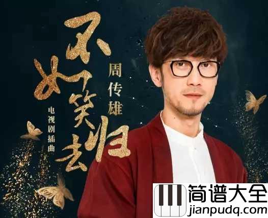 不如笑归去简谱_周传雄_不如笑归红尘去,共我飞花携满袖