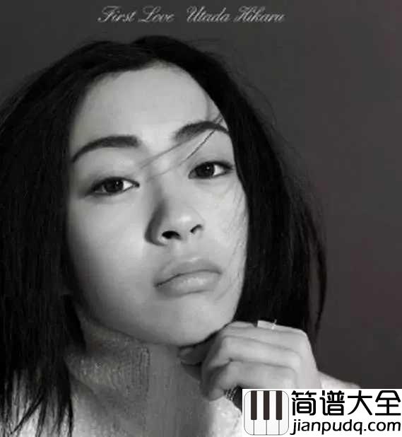 First_Love简谱__宇多田光__全亚洲销量最高的专辑,你还记得你的初恋吗