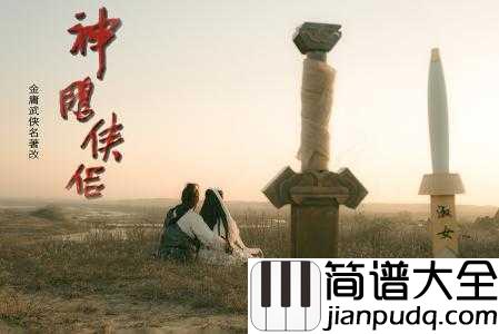 归去来简谱__胡兵/希莉娜依__95版神雕侠侣经典主题曲,再现神雕侠侣的豪侠柔情