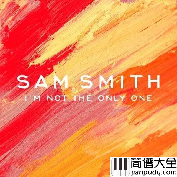 I'm_Not_the_Only_One简谱__Sam_Smith__歌坛新星骚姆,我知道我不是你的唯一