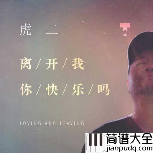 离开我你快乐吗简谱_虎二_希望他和我一样爱你